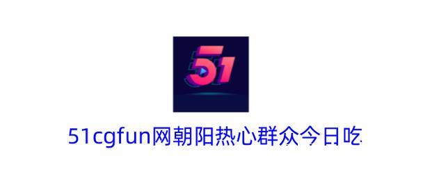51朝阳吃瓜群众在线追热点